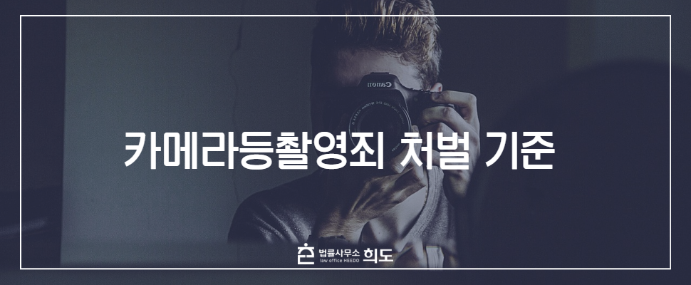 카촬죄 합의금, 카메라등촬영죄 처벌 기준, 카촬죄 징역, 카촬죄 형량