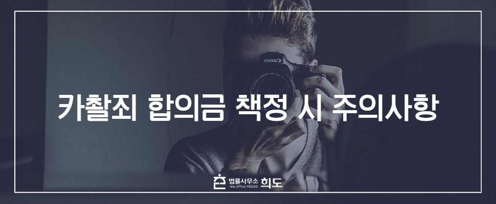 카촬죄 합의금, 카촬죄 기소유예, 카촬죄 처벌수위, 카촬죄 징역